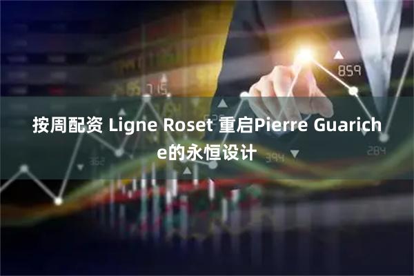 按周配资 Ligne Roset 重启Pierre Guariche的永恒设计